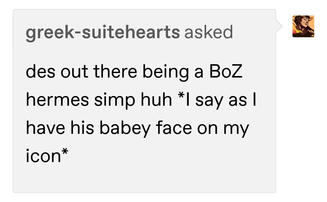 image ID: an ask from @greek-suitehearts : des out there being a BoZ hermes simp huh *I say as I have his babey face as my icon*