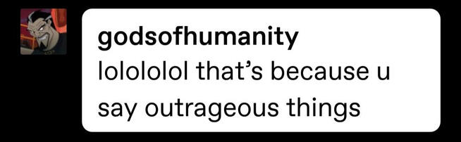 ID: @godsofhumanity: lolololol that's because u say outrageous things